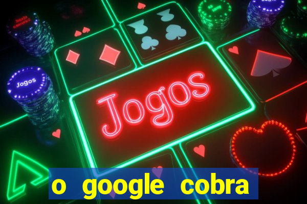 o google cobra taxa de saque de jogos